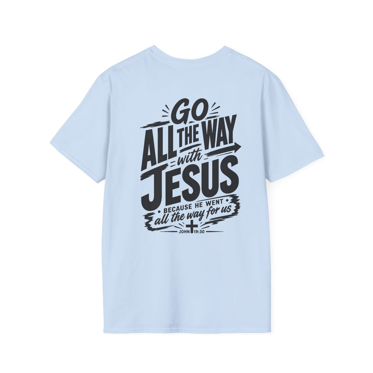 Go All The Way with Jesus  John 19:30  (Gildan 64000)