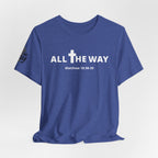 "All The Way" Matthew 10:38-39 Tee — Christian Faith Inspirational T-Shirt (Bella Canva 3001)