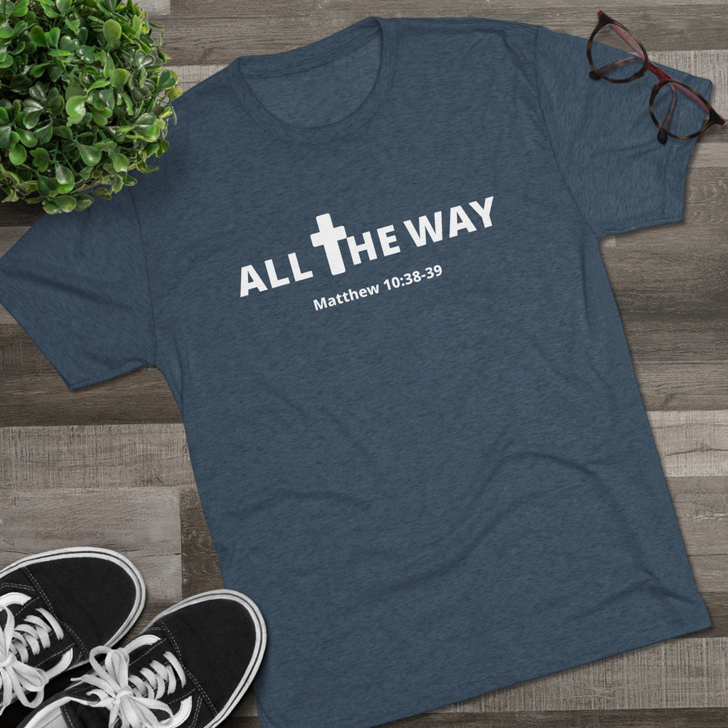 All The Way Christian Shirt Matthew 10:38-39 | Crew Tee (signature series) Next level 6010