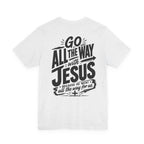 Go ALL THE WAY with JESUS John 19:30 Faith Shirt  (Bella+Canvas 3001)  Print on the back