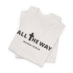 "All The Way" Matthew 10:38-39 Tee — Christian Faith Inspirational T-Shirt (Bella Canva 3001)
