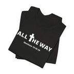 "All The Way" Matthew 10:38-39 Tee — Christian Faith Inspirational T-Shirt (Bella Canva 3001)