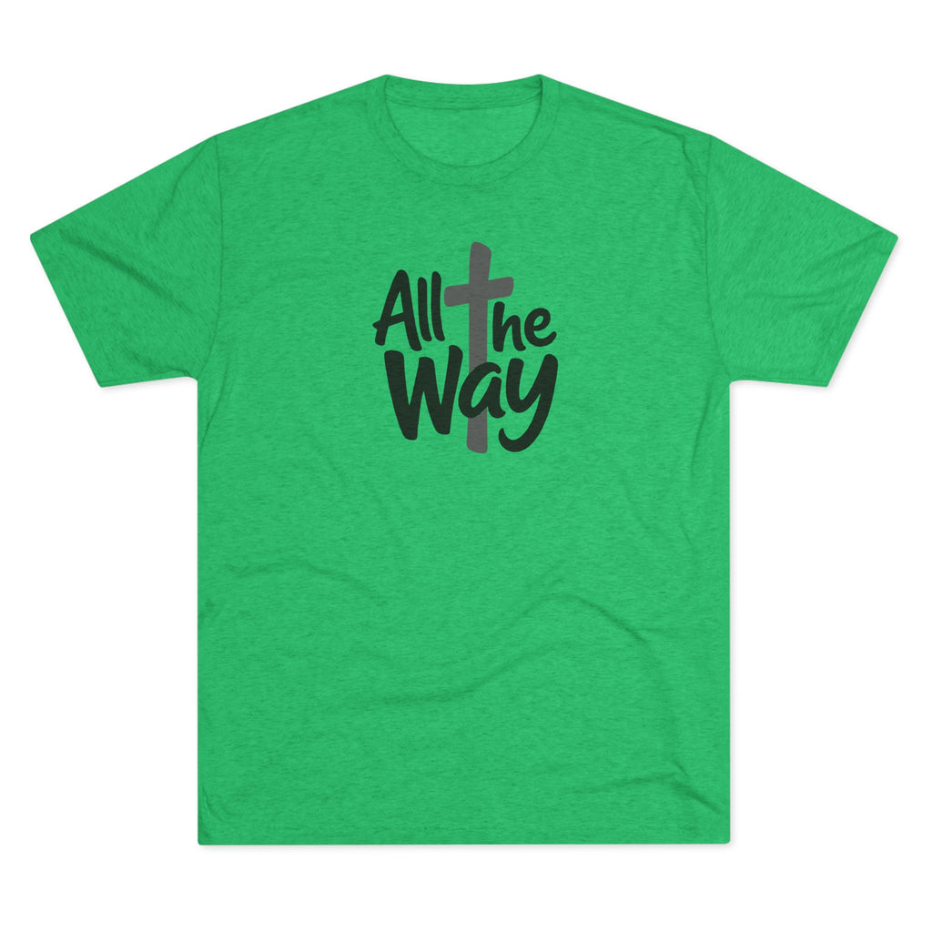 All the Way Christian Faith T-Shirt Tri-Blend Crew