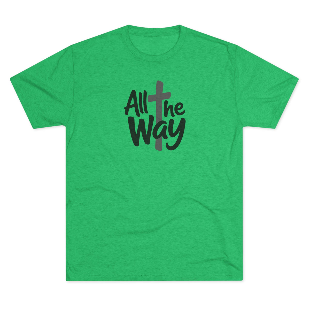 All the Way Christian Faith T-Shirt Tri-Blend Crew