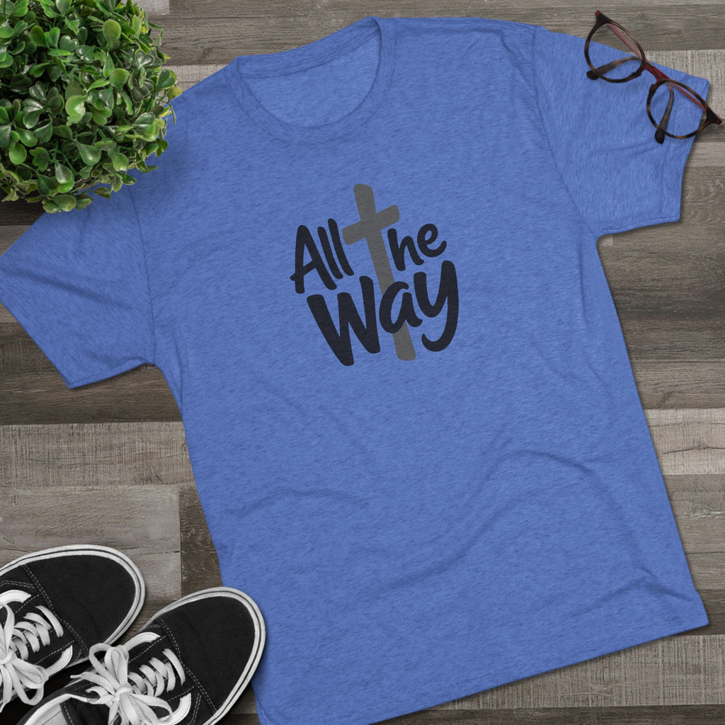All the Way Christian Faith T-Shirt Tri-Blend Crew