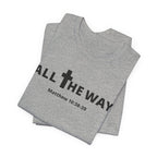 "All The Way" Matthew 10:38-39 Tee — Christian Faith Inspirational T-Shirt (Bella Canva 3001)