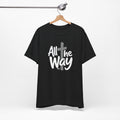 Go ALL THE WAY with JESUS John 19:30 Faith Shirt  (Bella+Canvas 3001)  Print on the back