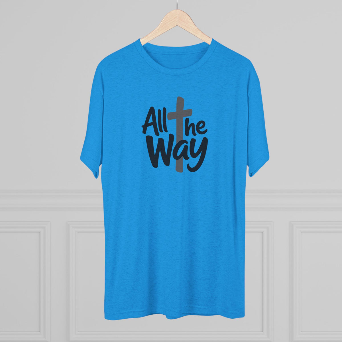 All the Way Christian Faith T-Shirt Tri-Blend Crew
