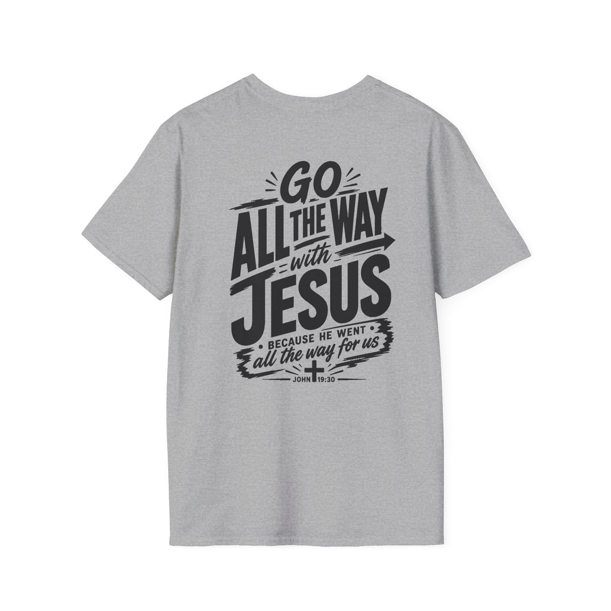 Go All The Way with Jesus  John 19:30  (Gildan 64000)