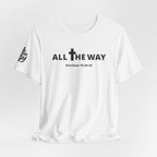 "All The Way" Matthew 10:38-39 Tee — Christian Faith Inspirational T-Shirt (Bella Canva 3001)