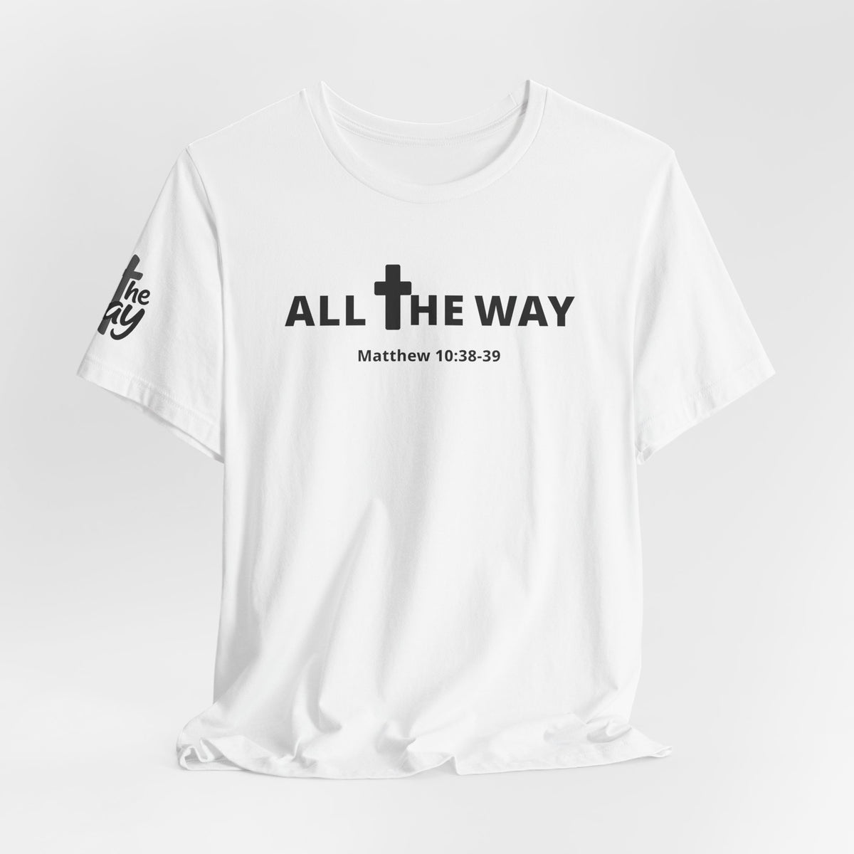 "All The Way" Matthew 10:38-39 Tee — Christian Faith Inspirational T-Shirt (Bella Canva 3001)
