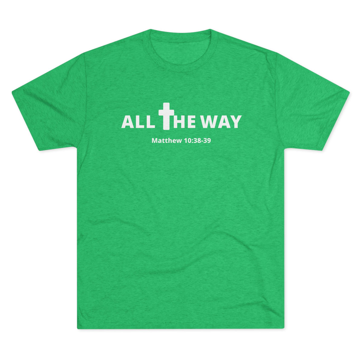 All The Way Christian Shirt Matthew 10:38-39 | Crew Tee (signature series) Next level 6010