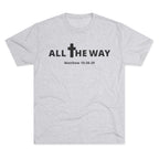 All The Way Christian Shirt Matthew 10:38-39 | Crew Tee (signature series) Next level 6010