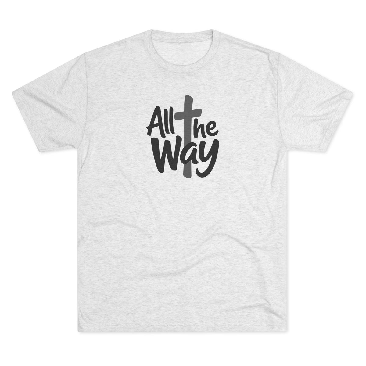 All the Way Christian Faith T-Shirt Tri-Blend Crew