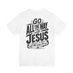 Go ALL THE WAY with JESUS John 19:30 Faith Shirt  (Bella+Canvas 3001)  Print on the back