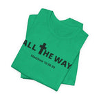 "All The Way" Matthew 10:38-39 Tee — Christian Faith Inspirational T-Shirt (Bella Canva 3001)