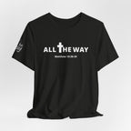 "All The Way" Matthew 10:38-39 Tee — Christian Faith Inspirational T-Shirt (Bella Canva 3001)