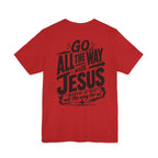 Go ALL THE WAY with JESUS John 19:30 Faith Shirt  (Bella+Canvas 3001)  Print on the back