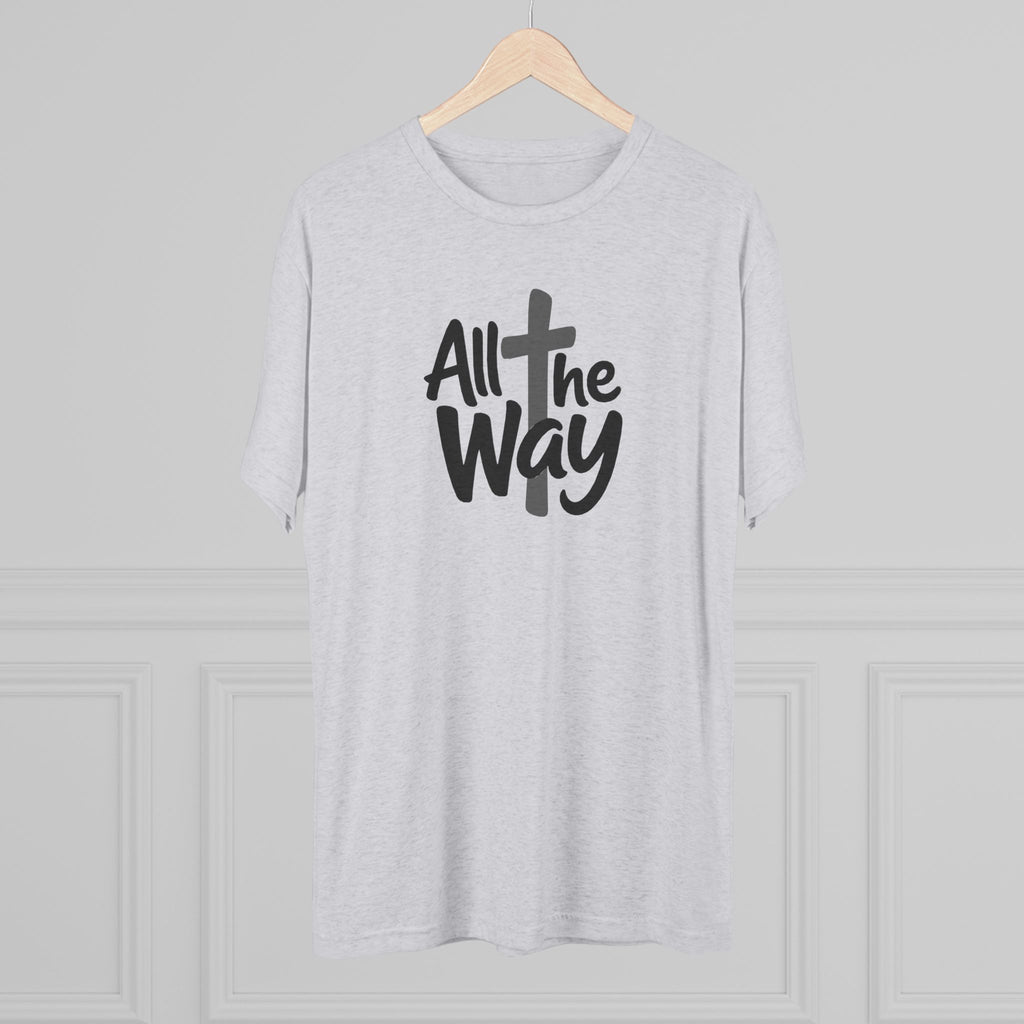 All the Way Christian Faith T-Shirt Tri-Blend Crew