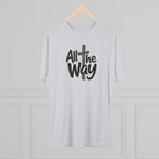 All the Way Christian Faith T-Shirt Tri-Blend Crew