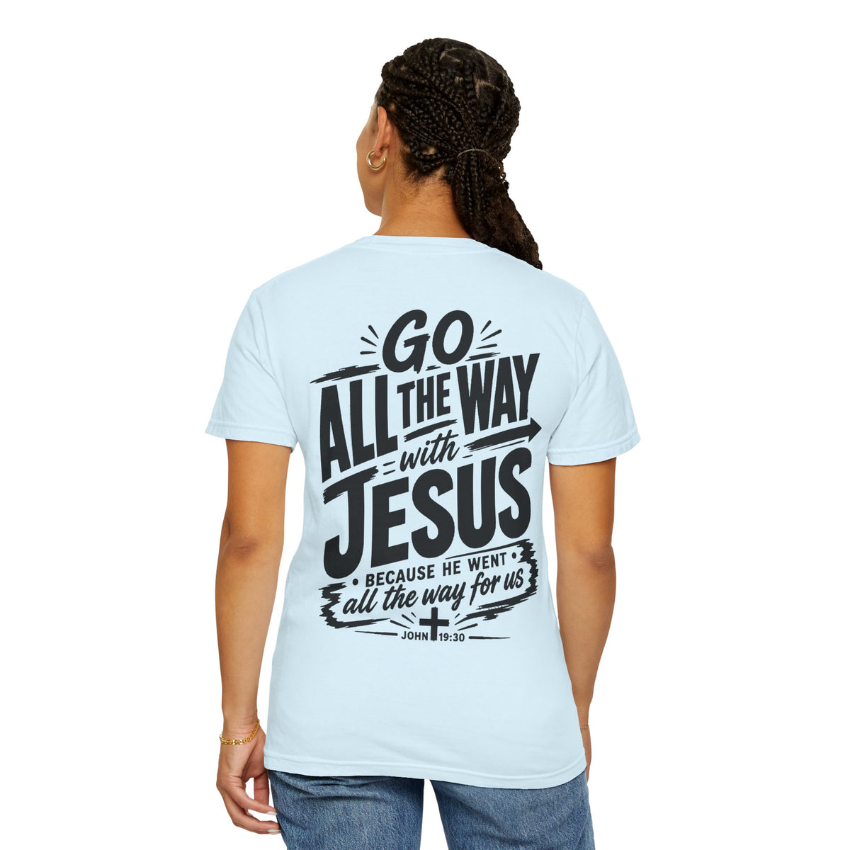 "Go ALL THE WAY with JESUS John 19:30 — Casual bright colored Graphic Tee (Comfort Colors)