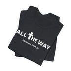 "All The Way" Matthew 10:38-39 Tee — Christian Faith Inspirational T-Shirt (Bella Canva 3001)