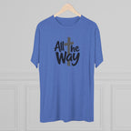 All the Way Christian Faith T-Shirt Tri-Blend Crew
