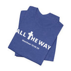 "All The Way" Matthew 10:38-39 Tee — Christian Faith Inspirational T-Shirt (Bella Canva 3001)