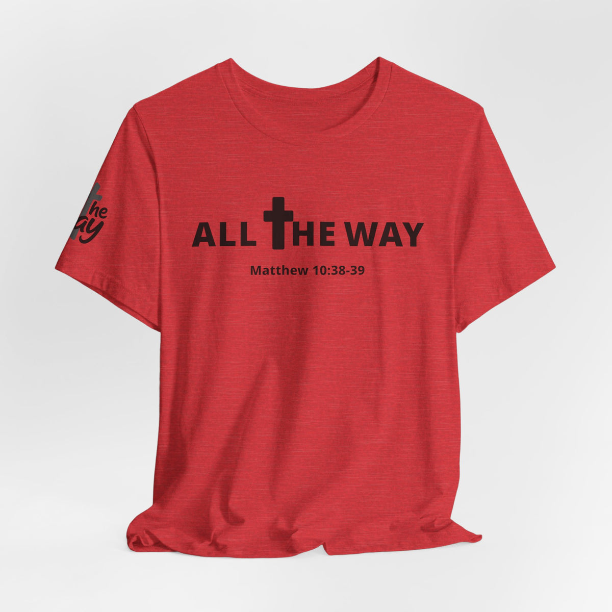 "All The Way" Matthew 10:38-39 Tee — Christian Faith Inspirational T-Shirt (Bella Canva 3001)