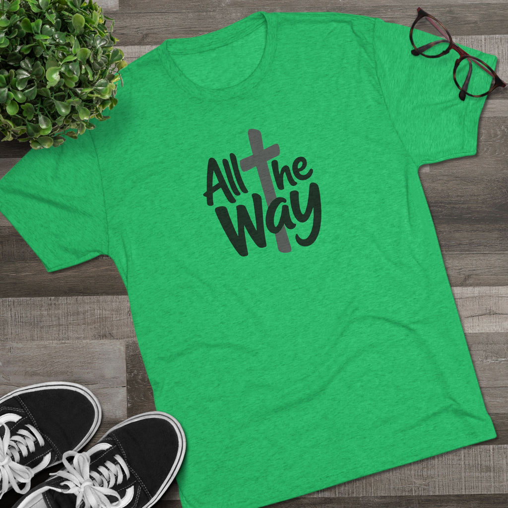 All the Way Christian Faith T-Shirt Tri-Blend Crew