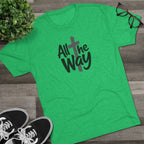All the Way Christian Faith T-Shirt Tri-Blend Crew