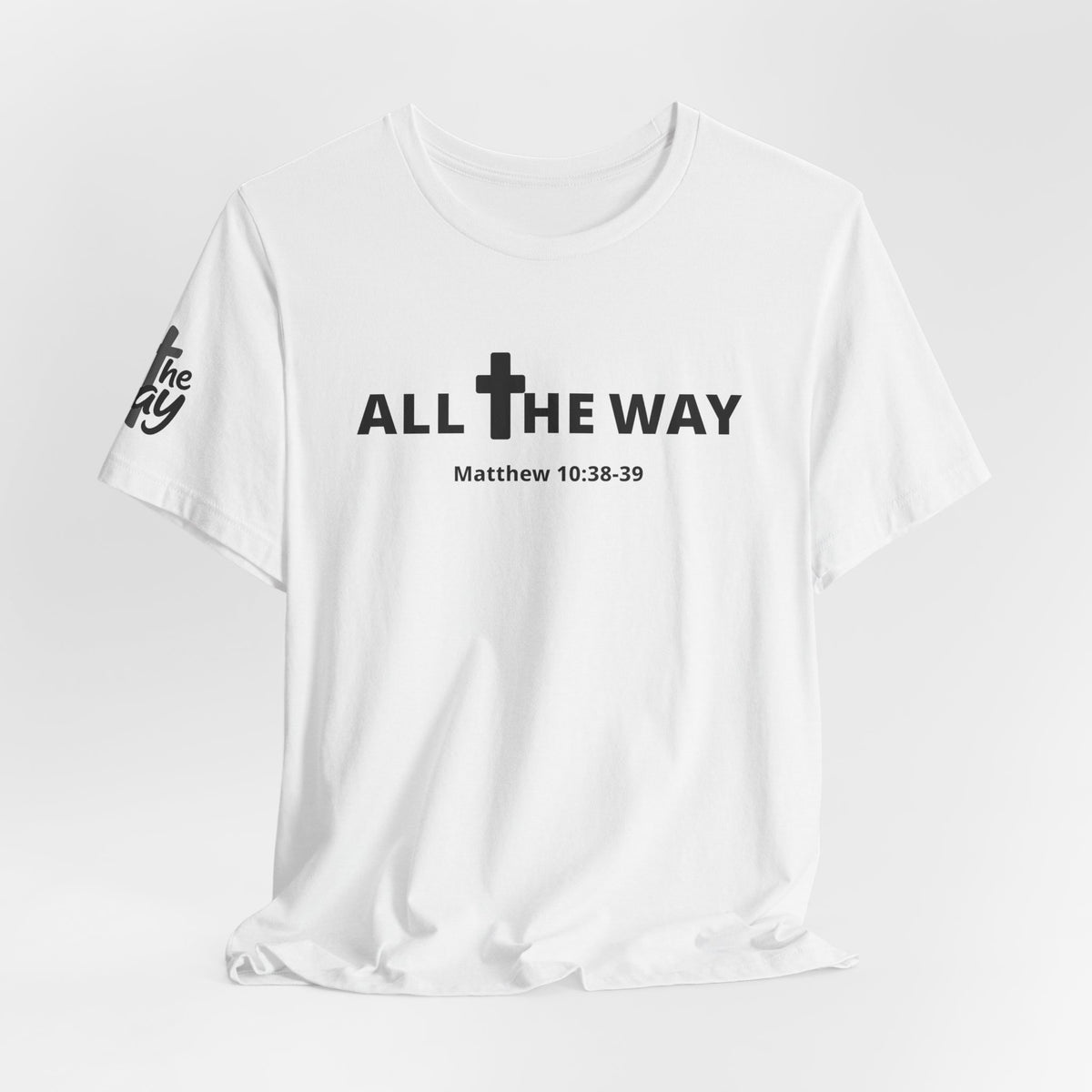 "All The Way" Matthew 10:38-39 Tee — Christian Faith Inspirational T-Shirt (Bella Canva 3001)
