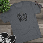 All the Way Christian Faith T-Shirt Tri-Blend Crew