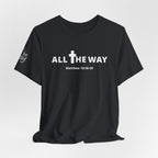"All The Way" Matthew 10:38-39 Tee — Christian Faith Inspirational T-Shirt (Bella Canva 3001)