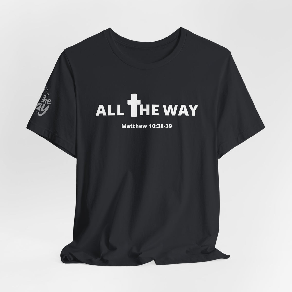 "All The Way" Matthew 10:38-39 Tee — Christian Faith Inspirational T-Shirt (Bella Canva 3001)