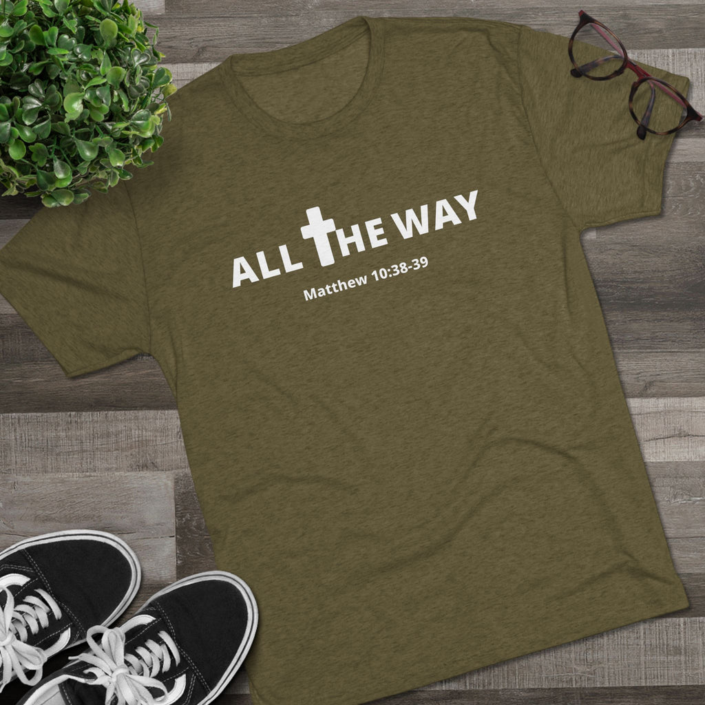 All The Way Christian Shirt Matthew 10:38-39 | Crew Tee (signature series) Next level 6010