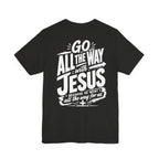 Go ALL THE WAY with JESUS John 19:30 Faith Shirt  (Bella+Canvas 3001)  Print on the back