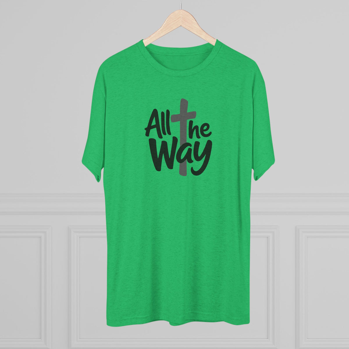All the Way Christian Faith T-Shirt Tri-Blend Crew
