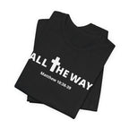 "All The Way" Matthew 10:38-39 Tee — Christian Faith Inspirational T-Shirt (Bella Canva 3001)