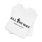"All The Way" Matthew 10:38-39 Tee — Christian Faith Inspirational T-Shirt (Bella Canva 3001)