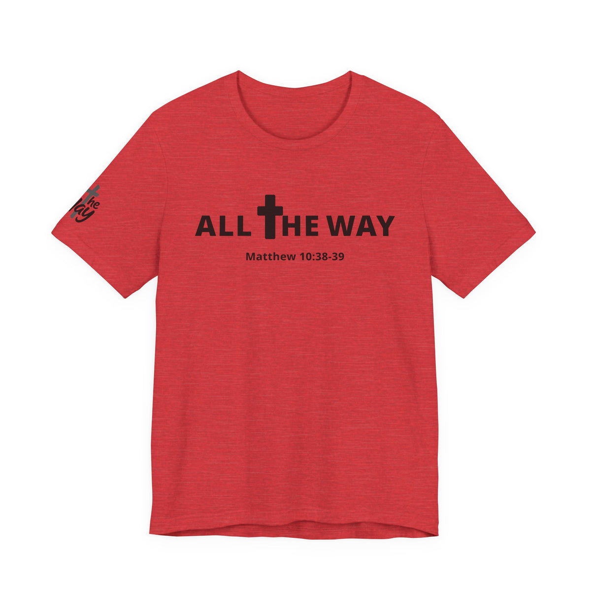 "All The Way" Matthew 10:38-39 Tee — Christian Faith Inspirational T-Shirt (Bella Canva 3001)