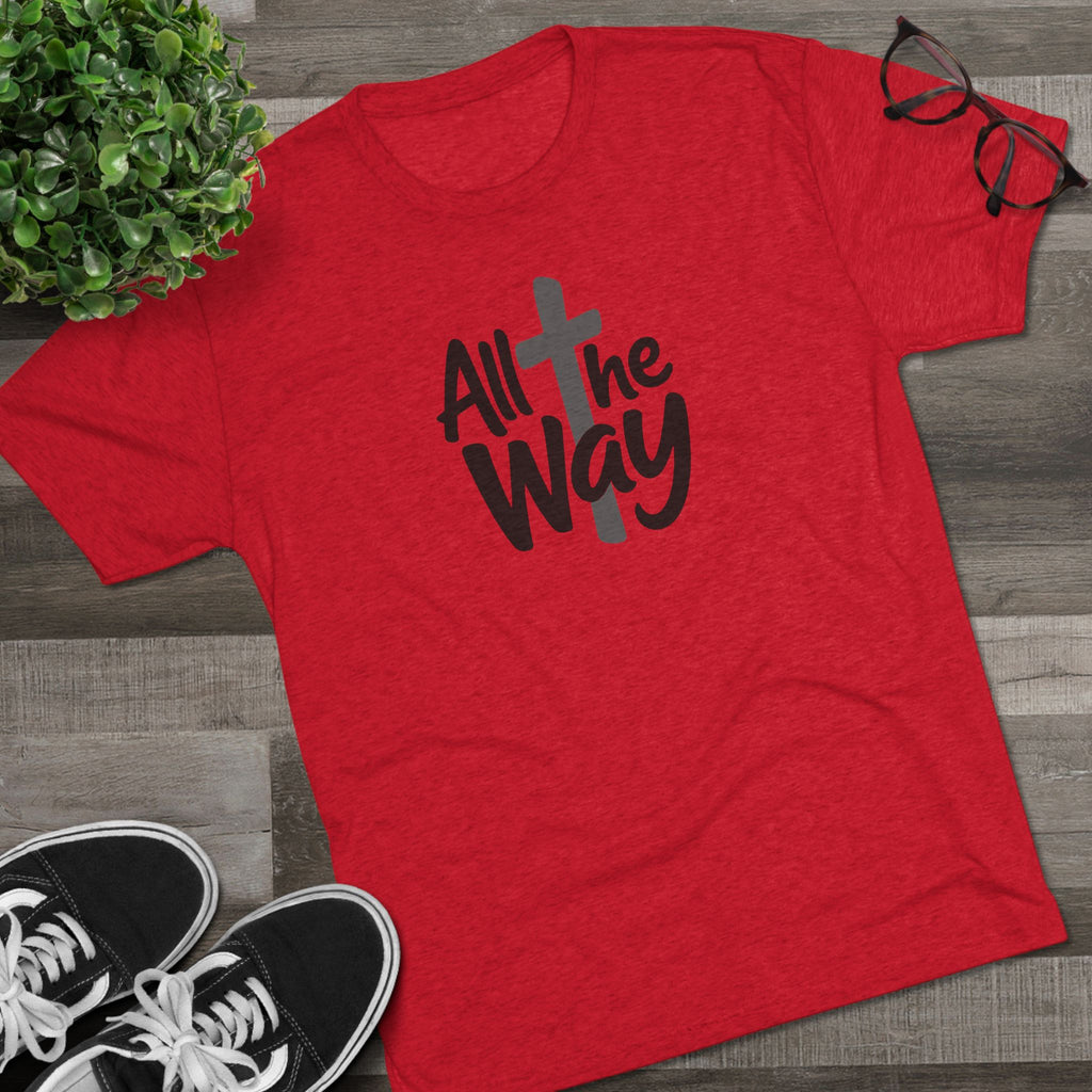 All the Way Christian Faith T-Shirt Tri-Blend Crew