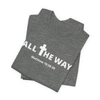 "All The Way" Matthew 10:38-39 Tee — Christian Faith Inspirational T-Shirt (Bella Canva 3001)