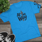 All the Way Christian Faith T-Shirt Tri-Blend Crew
